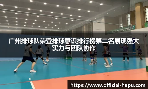 广州排球队荣登排球意识排行榜第二名展现强大实力与团队协作